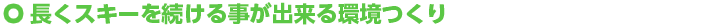 長くスキーを続ける事が出来る環境つくり