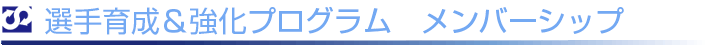 選手育成＆強化プログラム　メンバーシップ
